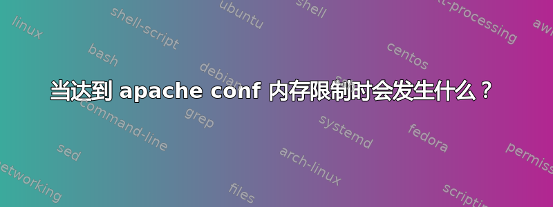 当达到 apache conf 内存限制时会发生什么？