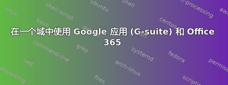 在一个域中使用 Google 应用 (G-suite) 和 Office 365