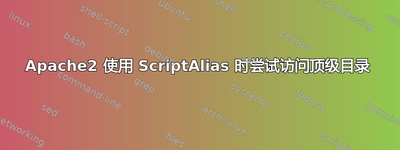 Apache2 使用 ScriptAlias 时尝试访问顶级目录