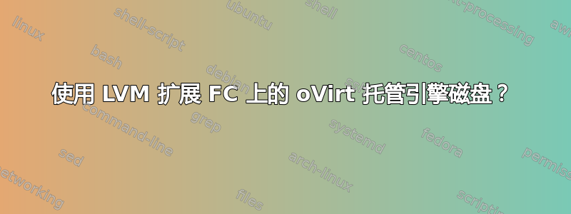 使用 LVM 扩展 FC 上的 oVirt 托管引擎磁盘？