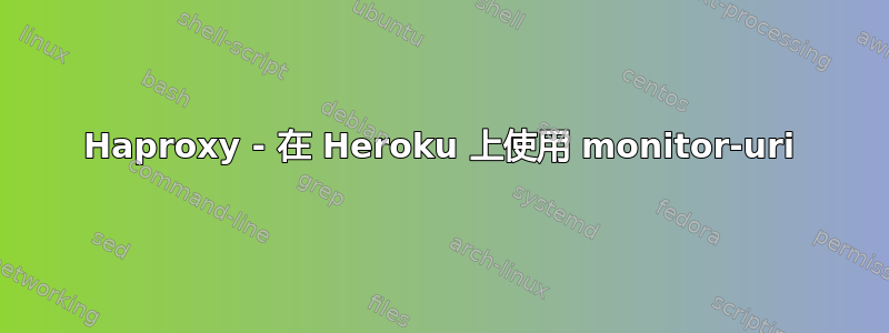 Haproxy - 在 Heroku 上使用 monitor-uri