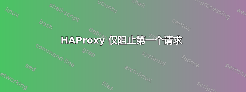 HAProxy 仅阻止第一个请求