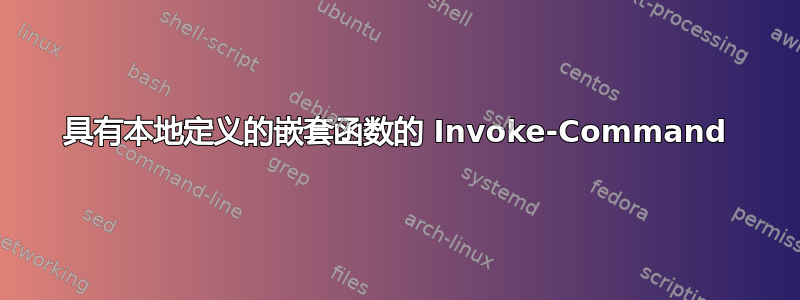 具有本地定义的嵌套函数的 Invoke-Command