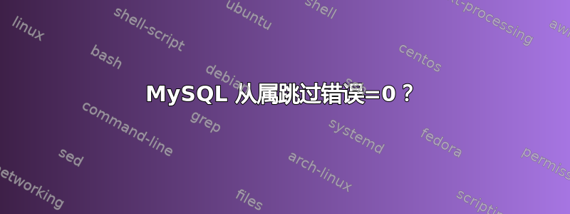 MySQL 从属跳过错误=0？