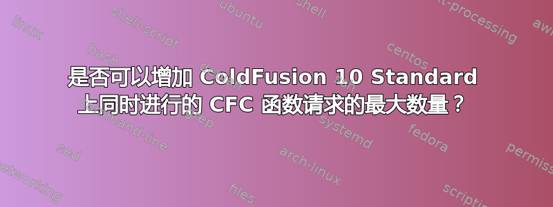 是否可以增加 ColdFusion 10 Standard 上同时进行的 CFC 函数请求的最大数量？