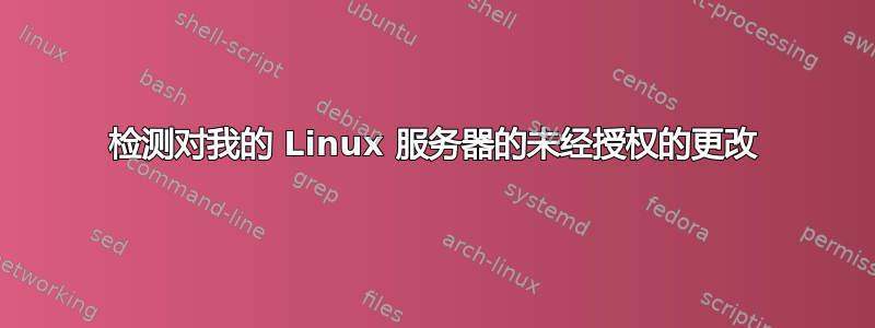 检测对我的 Linux 服务器的未经授权的更改