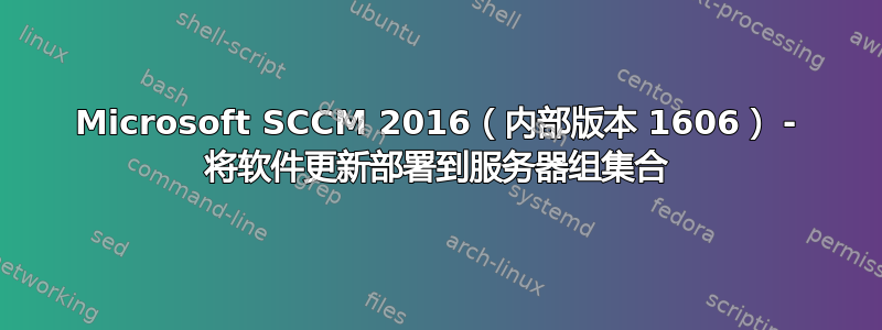 Microsoft SCCM 2016（内部版本 1606） - 将软件更新部署到服务器组集合