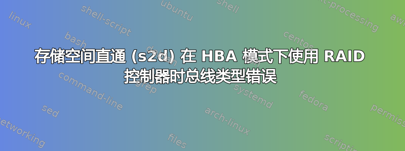 存储空间直通 (s2d) 在 HBA 模式下使用 RAID 控制器时总线类型错误