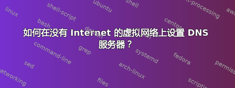 如何在没有 Internet 的虚拟网络上设置 DNS 服务器？