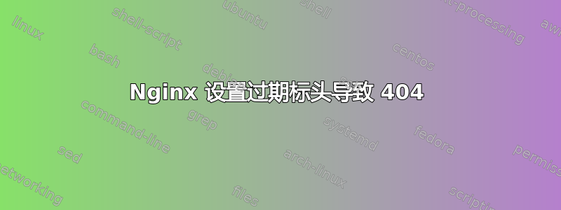 Nginx 设置过期标头导致 404