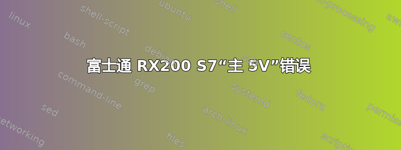 富士通 RX200 S7“主 5V”错误