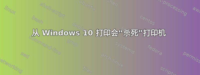 从 Windows 10 打印会“杀死”打印机