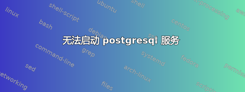 无法启动 postgresql 服务