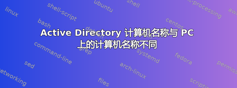 Active Directory 计算机名称与 PC 上的计算机名称不同