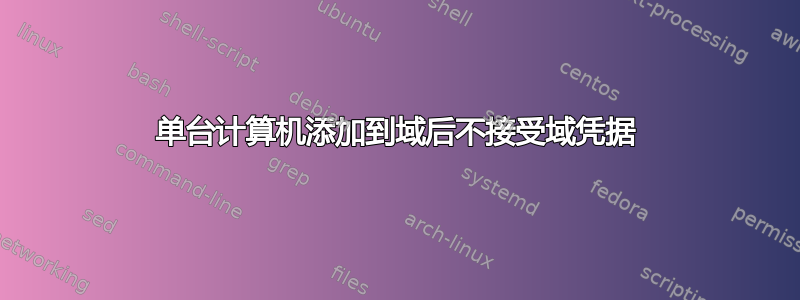 单台计算机添加到域后不接受域凭据