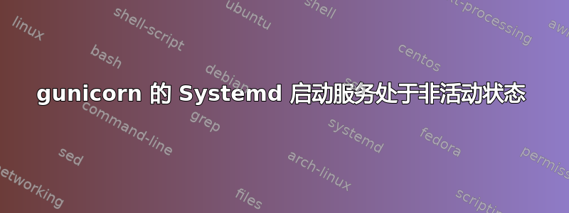 gunicorn 的 Systemd 启动服务处于非活动状态