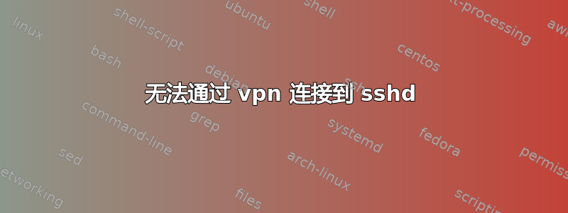 无法通过 vpn 连接到 sshd