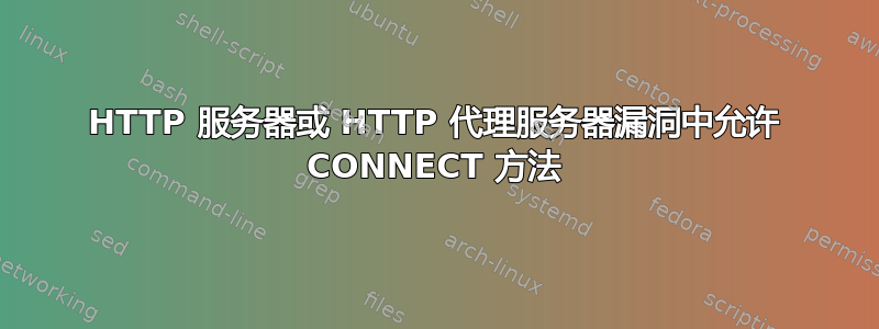 HTTP 服务器或 HTTP 代理服务器漏洞中允许 CONNECT 方法