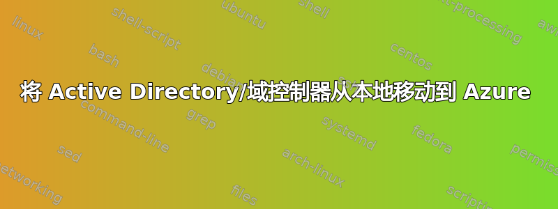 将 Active Directory/域控制器从本地移动到 Azure