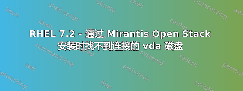 RHEL 7.2 - 通过 Mirantis Open Stack 安装时找不到连接的 vda 磁盘