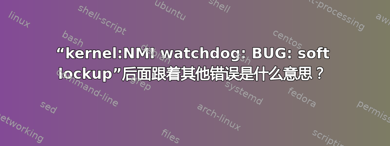 “kernel:NMI watchdog: BUG: soft lockup”后面跟着其他错误是什么意思？