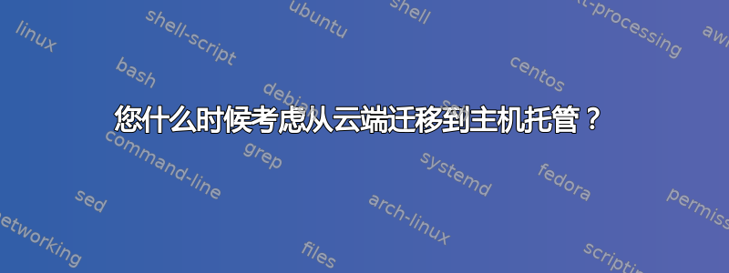 您什么时候考虑从云端迁移到主机托管？