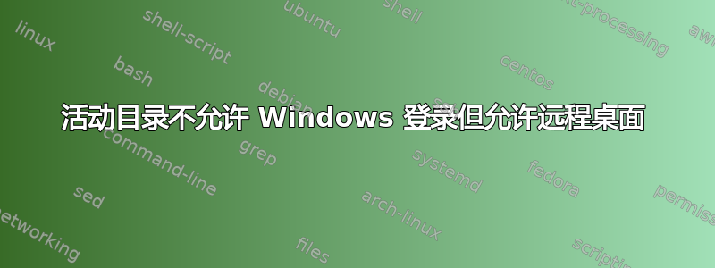 活动目录不允许 Windows 登录但允许远程桌面