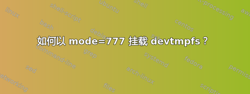 如何以 mode=777 挂载 devtmpfs？