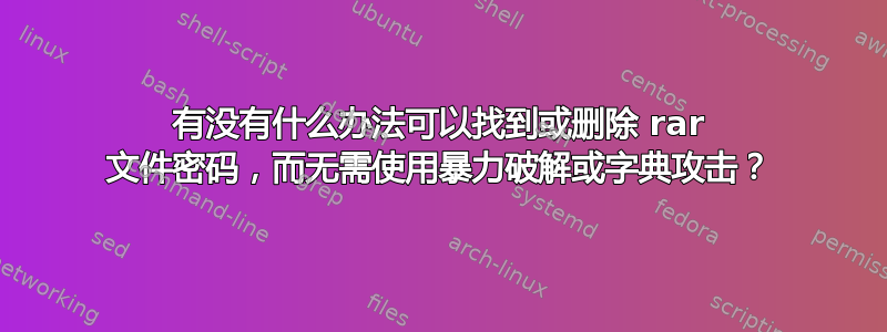 有没有什么办法可以找到或删除 rar 文件密码，而无需使用暴力破解或字典攻击？