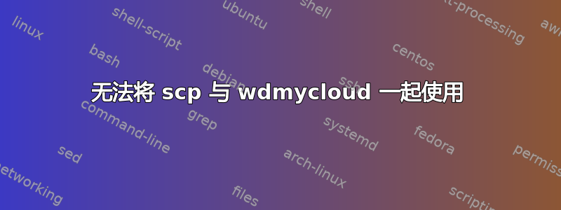 无法将 scp 与 wdmycloud 一起使用