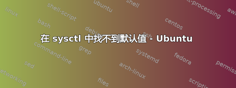 在 sysctl 中找不到默认值 - Ubuntu