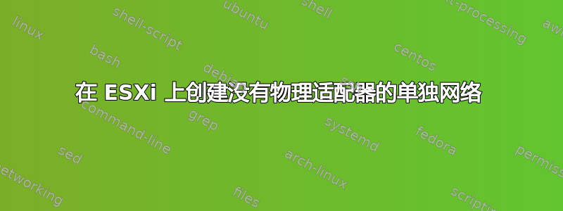 在 ESXi 上创建没有物理适配器的单独网络