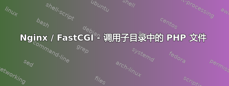 Nginx / FastCGI - 调用子目录中的 PHP 文件