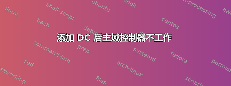 添加 DC 后主域控制器不工作