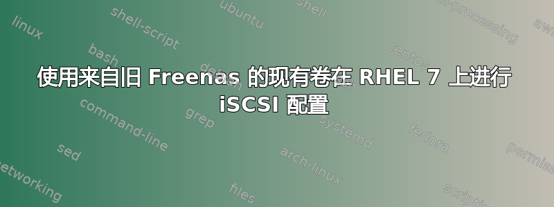 使用来自旧 Freenas 的现有卷在 RHEL 7 上进行 iSCSI 配置