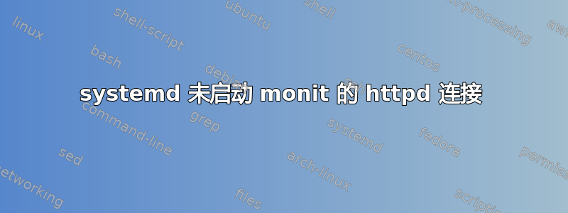 systemd 未启动 monit 的 httpd 连接