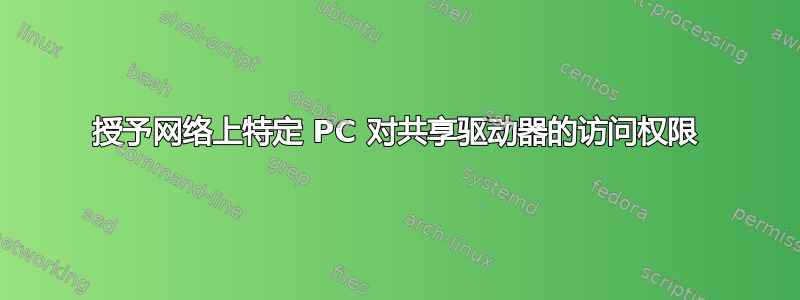 授予网络上特定 PC 对共享驱动器的访问权限