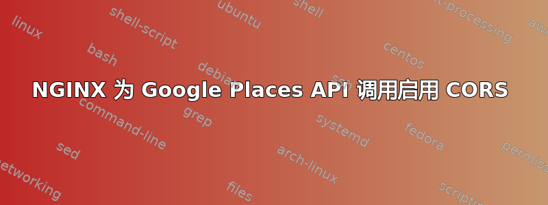 NGINX 为 Google Places API 调用启用 CORS