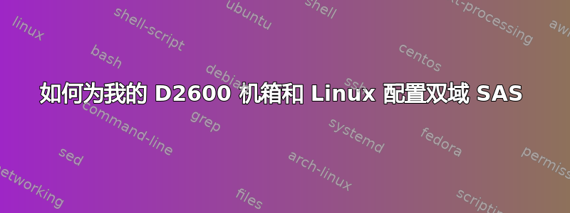 如何为我的 D2600 机箱和 Linux 配置双域 SAS