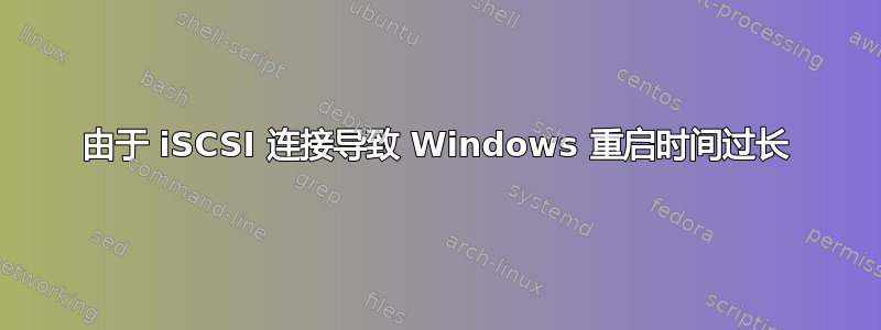 由于 iSCSI 连接导致 Windows 重启时间过长