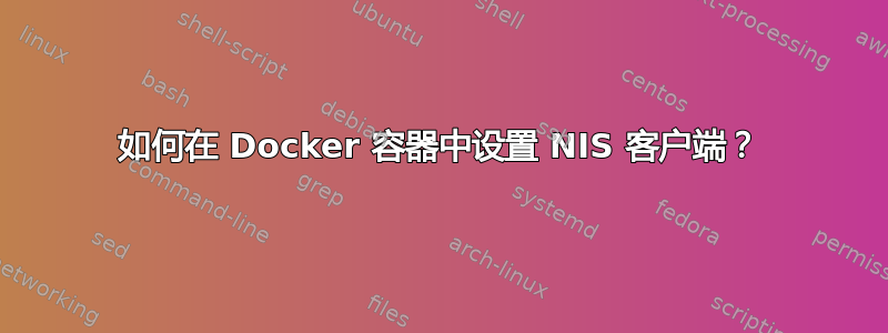 如何在 Docker 容器中设置 NIS 客户端？