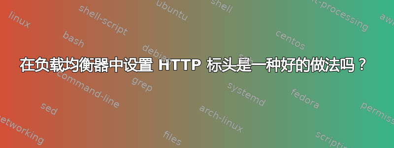 在负载均衡器中设置 HTTP 标头是一种好的做法吗？