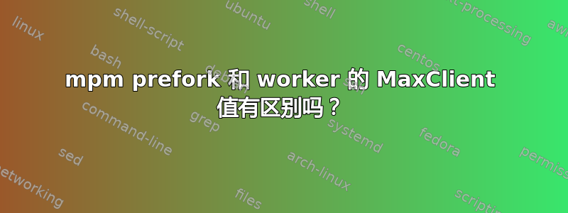 mpm prefork 和 worker 的 MaxClient 值有区别吗？