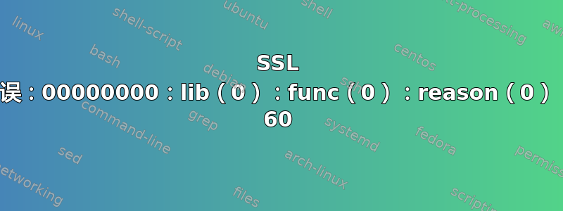 SSL 读取：错误：00000000：lib（0）：func（0）：reason（0），errno 60