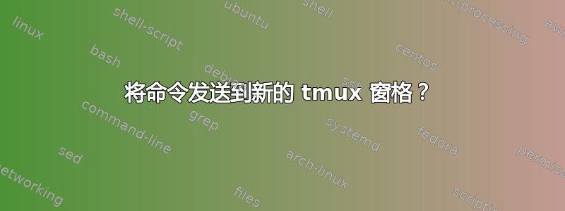 将命令发送到新的 tmux 窗格？