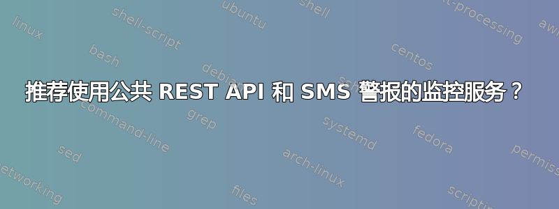 推荐使用公共 REST API 和 SMS 警报的监控服务？