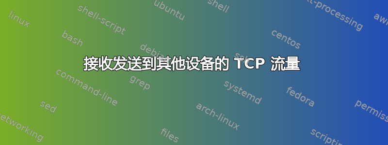 接收发送到其他设备的 TCP 流量