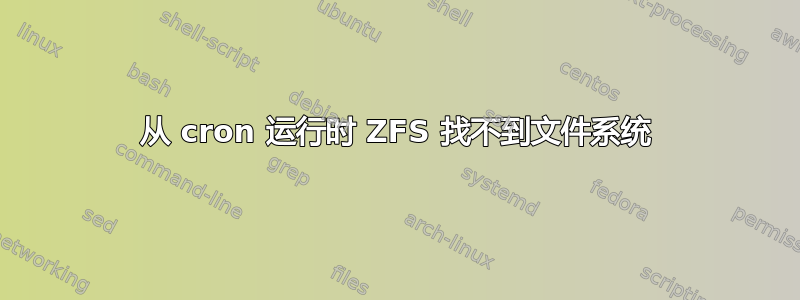 从 cron 运行时 ZFS 找不到文件系统