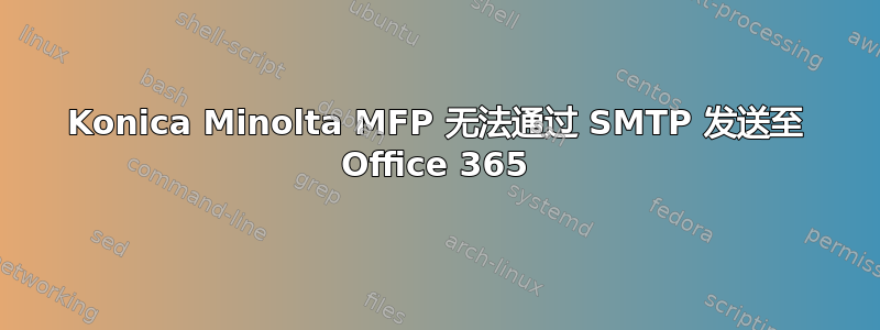 Konica Minolta MFP 无法通过 SMTP 发送至 Office 365