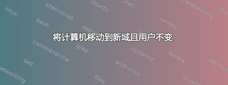 将计算机移动到新域且用户不变